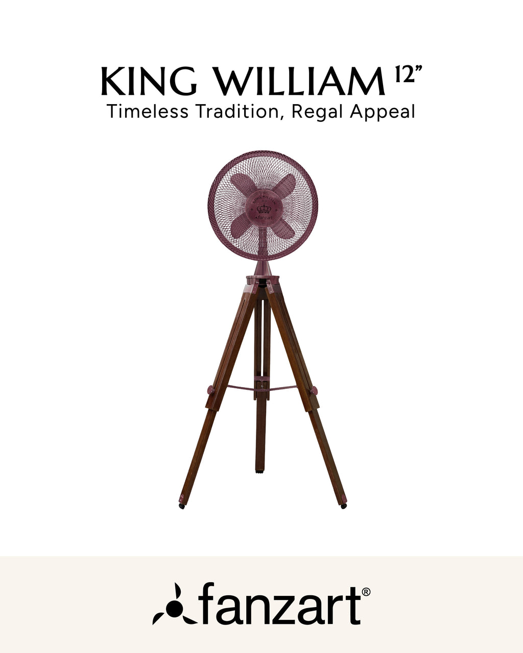 King William 12''- Royal Tripods Fan